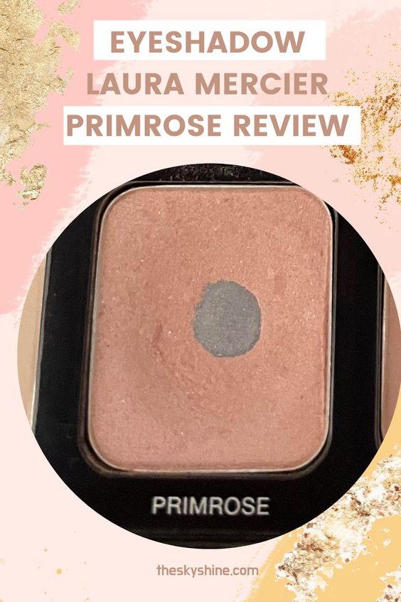 Eyeshadow: Laura Mercier Primrose Review Laura Mercier Primrose completes luxurious and pure eyes. It's a good color to use as a base eye shadow with calm pearls. It is a good color to use alone and completes pure and sophisticated eye makeup.
