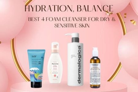 Best 4 Foam Cleanser For Dry & Sensitive Skin