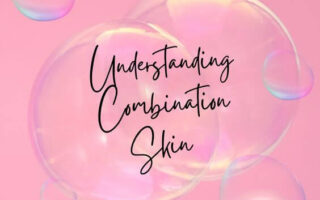 Understanding Combination Skin: What You Need to Know