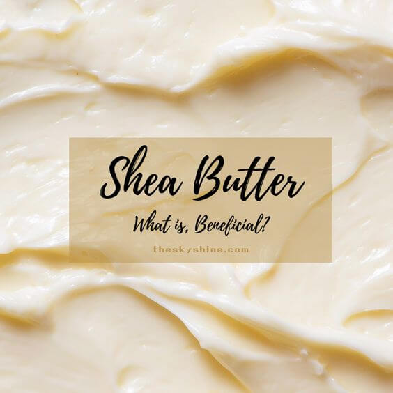 What is Shea Butter and Why is it Beneficial for Your Skin?