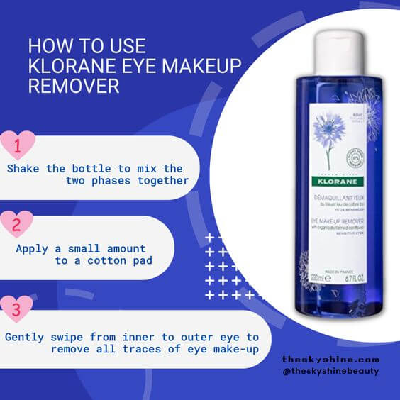 Klorane Eye Makeup Remover Review: Gentle Cleansing for Sensitive Eyes 2. How to use it, To use it, shake the bottle to mix the two phases together. Then, apply a small amount to a cotton pad and gently swipe over your closed eyelids and lashes. After you remove your eye makeup, use a product that suits your skin type to thoroughly remove your entire face makeup (oily, dry, acne, sensitive skin).