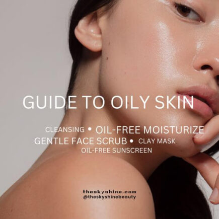 A Comprehensive Guide to Oily Skin: Mastering the Skincare of Shine Control