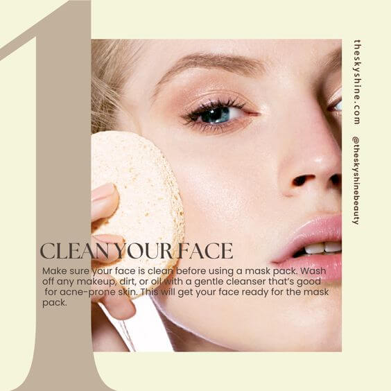 A Step-By-Step Tutorial: Mastering DIY Mask Pack For Acne-Prone Skin Step 1. Clean your face 
Make sure your face is clean before using a mask pack. Wash off any makeup, sunscreen, dirt, or oil with a gentle cleanser that’s good for acne-prone skin. This will get your face ready for the mask pack.