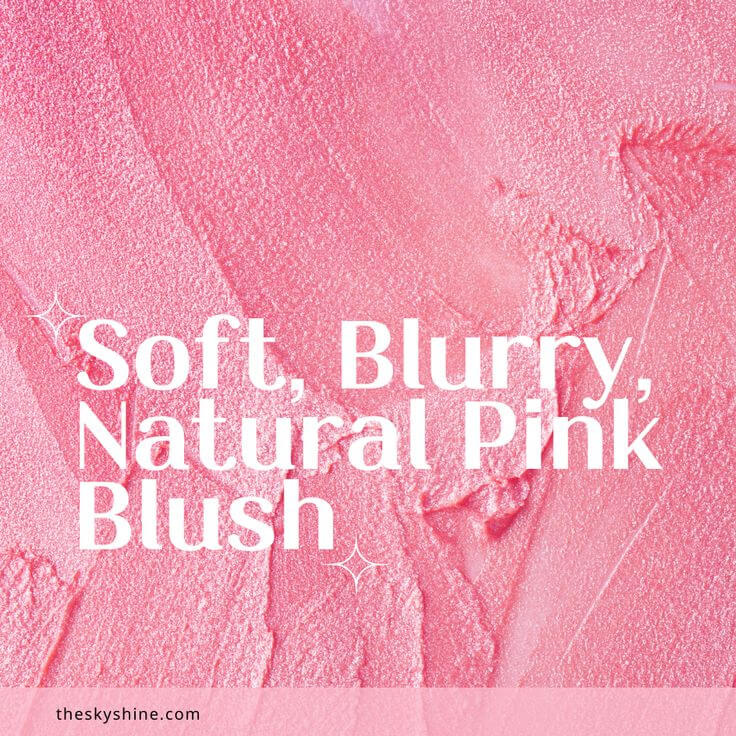 Soft, Blurry, Natural Pink Blush: A Dreamy Glow for Light Looks